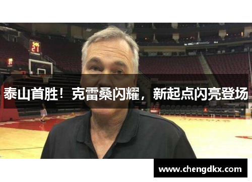 泰山首胜！克雷桑闪耀，新起点闪亮登场